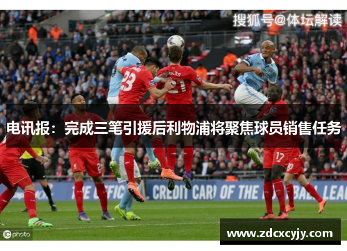 电讯报：完成三笔引援后利物浦将聚焦球员销售任务